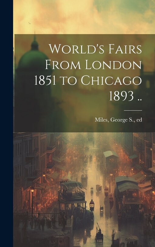 Couverture_World's Fairs From London 1851 to Chicago 1893 ..