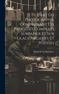 Front cover_L'art du photographe, comprenant les procédés complets surpapier et sur glace négatifs et positifs