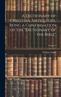 Front cover_A Dictionary of Christian Antiquities, Being a Continuation of the Dictionary of the Bible; Volume 2