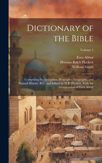 Front cover_Dictionary of the Bible; Comprising Its Antiquities, Biography, Geography, and Natural History. Rev. and Edited by H.B. Hackett, With the Coöperation of Ezra Abbot; Volume 1