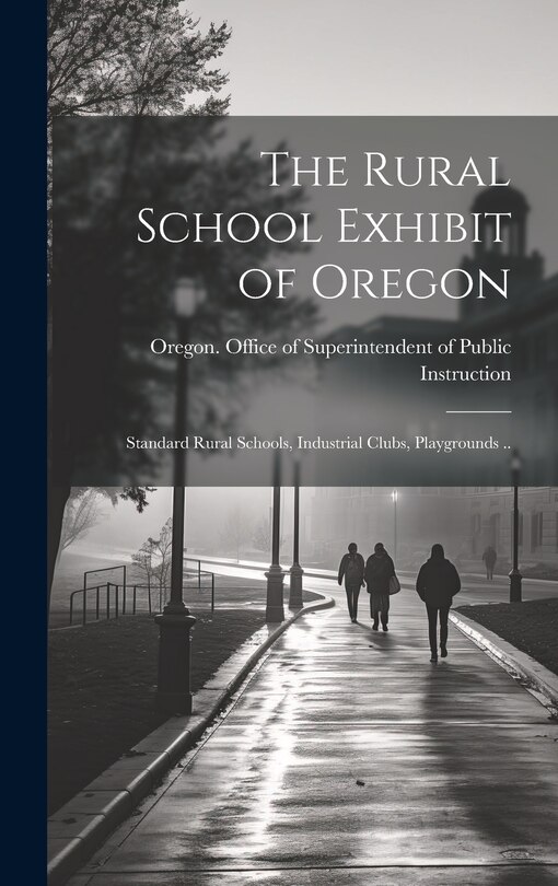 Front cover_The Rural School Exhibit of Oregon; Standard Rural Schools, Industrial Clubs, Playgrounds ..