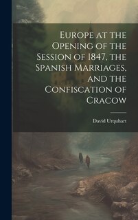Front cover_Europe at the Opening of the Session of 1847, the Spanish Marriages, and the Confiscation of Cracow
