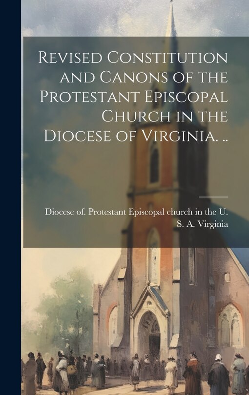 Front cover_Revised Constitution and Canons of the Protestant Episcopal Church in the Diocese of Virginia. ..