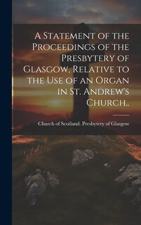 Couverture_A Statement of the Proceedings of the Presbytery of Glasgow, Relative to the Use of an Organ in St. Andrew's Church..