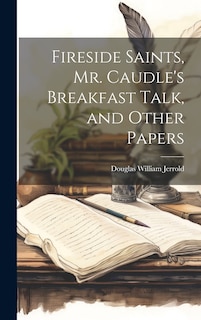 Couverture_Fireside Saints, Mr. Caudle's Breakfast Talk, and Other Papers