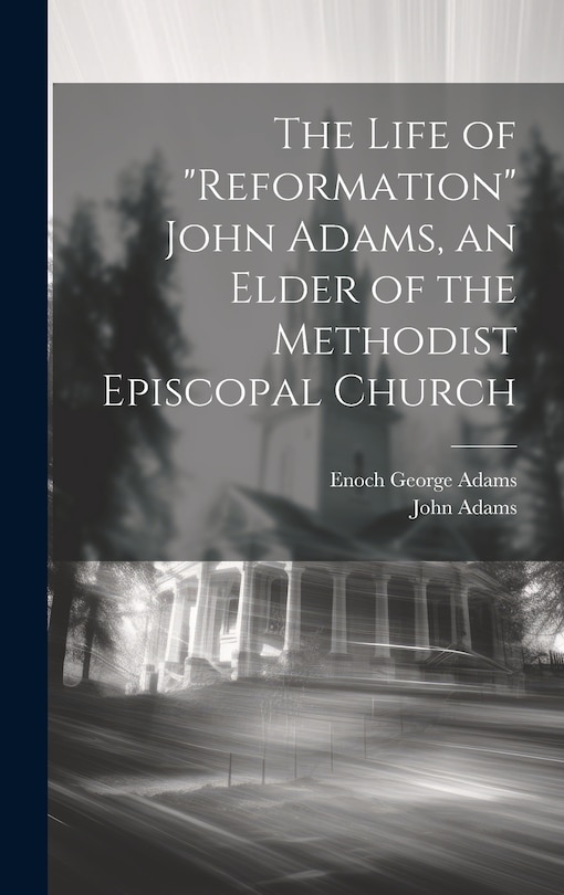 Front cover_The Life of Reformation John Adams, an Elder of the Methodist Episcopal Church
