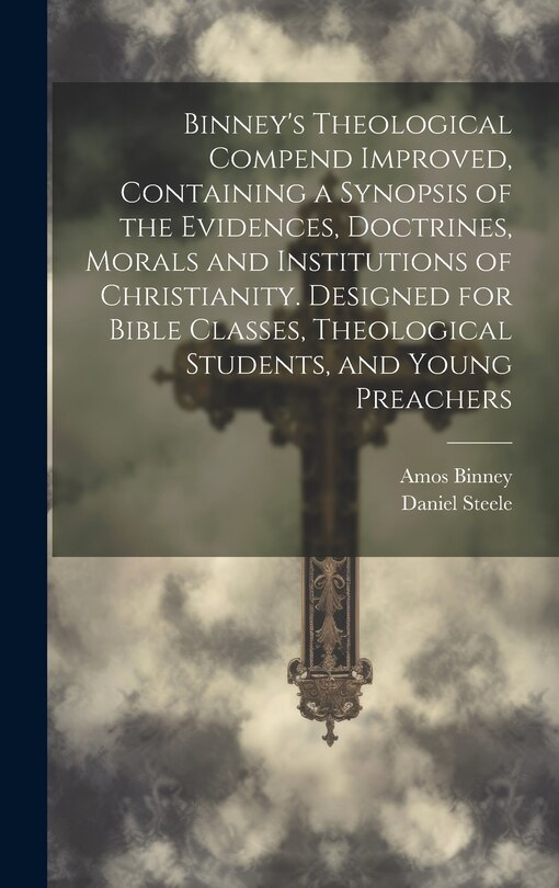 Couverture_Binney's Theological Compend Improved, Containing a Synopsis of the Evidences, Doctrines, Morals and Institutions of Christianity. Designed for Bible Classes, Theological Students, and Young Preachers