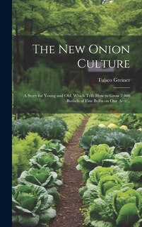 Front cover_The New Onion Culture; a Story for Young and Old, Which Tells How to Grow 2,000 Bushels of Fine Bulbs on One Acre ..