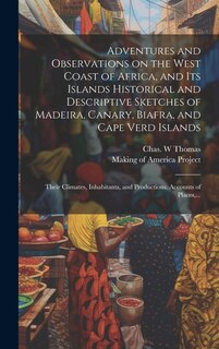 Front cover_Adventures and Observations on the West Coast of Africa, and Its Islands [electronic Resource] Historical and Descriptive Sketches of Madeira, Canary, Biafra, and Cape Verd Islands; Their Climates, Inhabitants, and Productions. Accounts of Places, ...