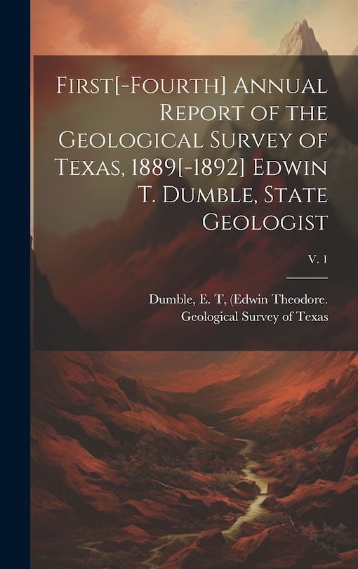 Couverture_First[-fourth] Annual Report of the Geological Survey of Texas, 1889[-1892] Edwin T. Dumble, State Geologist; v. 1