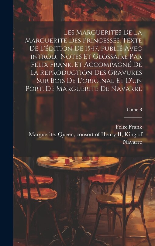 Couverture_Les marguerites de la Marguerite des princesses. Texte de l'édition de 1547, publié avec introd., notes et glossaire par Felix Frank, et accompagné de la reproduction des gravures sur bois de l'original et d'un port. de Marguerite de Navarre; Tome 3