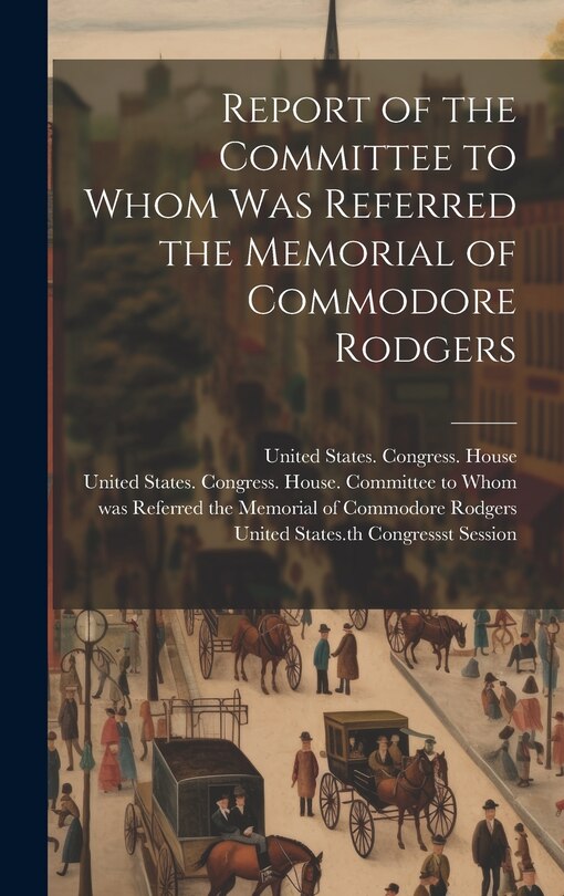 Couverture_Report of the Committee to Whom Was Referred the Memorial of Commodore Rodgers