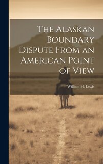 Front cover_The Alaskan Boundary Dispute From an American Point of View
