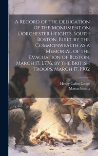 Front cover_A Record of the Dedication of the Monument on Dorchester Heights, South Boston, Built by the Commonwealth as a Memorial of the Evacuation of Boston, March 17, L776, by the British Troops. March 17, 1902