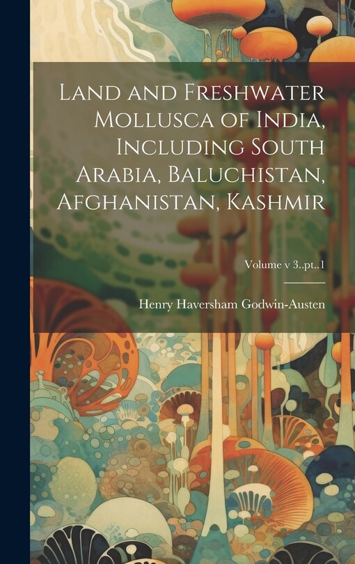 Couverture_Land and Freshwater Mollusca of India, Including South Arabia, Baluchistan, Afghanistan, Kashmir; Volume v 3..pt..1
