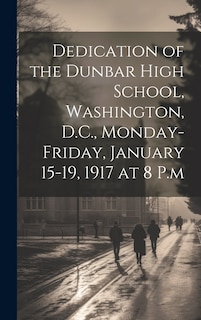 Front cover_Dedication of the Dunbar High School, Washington, D.C., Monday-Friday, January 15-19, 1917 at 8 P.m