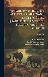 Front cover_Histoire naturelle de Lacépède, comprenant les cétacés, les quadrupèdes ovipares, les serpents et les poissons; Tome t. 1