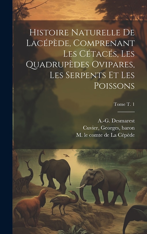Front cover_Histoire naturelle de Lacépède, comprenant les cétacés, les quadrupèdes ovipares, les serpents et les poissons; Tome t. 1