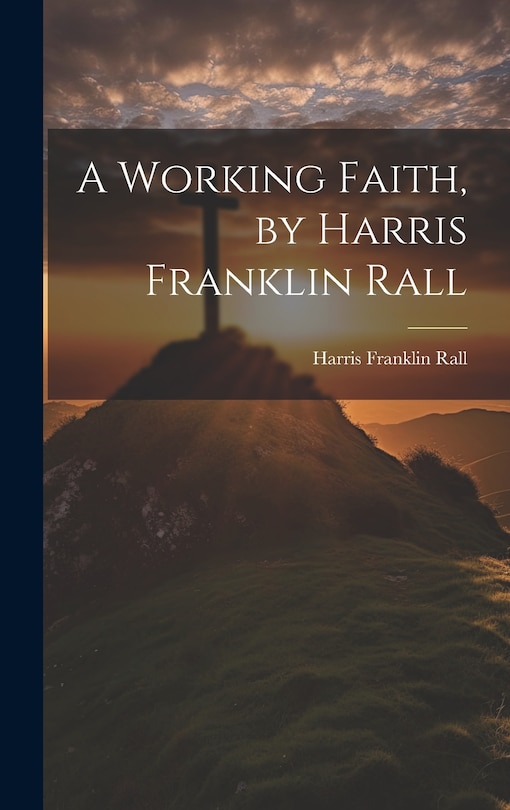 Front cover_A Working Faith, by Harris Franklin Rall