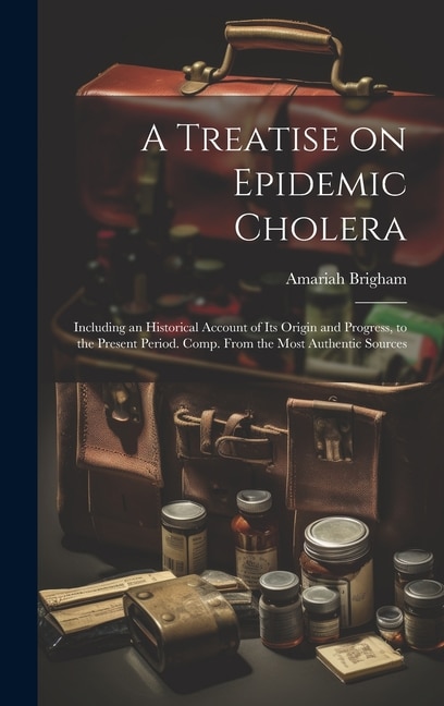 Couverture_A Treatise on Epidemic Cholera; Including an Historical Account of Its Origin and Progress, to the Present Period. Comp. From the Most Authentic Sources