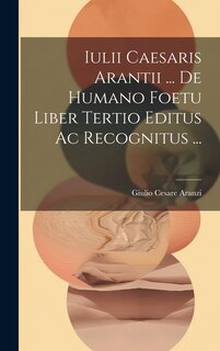 Front cover_Iulii Caesaris Arantii ... De Humano Foetu Liber Tertio Editus Ac Recognitus ...