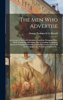 Front cover_The Men Who Advertise; an Account of Successful Advertisers; American Newspaper Rate-book, Containing Advertising Rates of Leading Newspapers; American Newspaper Directory, Containing Accurate Lists of All the Newspapers and Periodicals Published In...