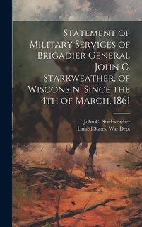 Front cover_Statement of Military Services of Brigadier General John C. Starkweather, of Wisconsin, Since the 4th of March, 1861