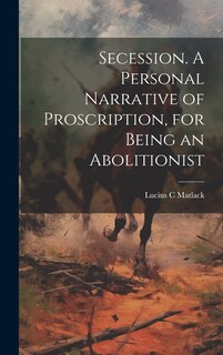 Front cover_Secession. A Personal Narrative of Proscription, for Being an Abolitionist