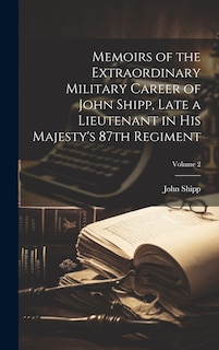 Front cover_Memoirs of the Extraordinary Military Career of John Shipp, Late a Lieutenant in His Majesty's 87th Regiment; Volume 2