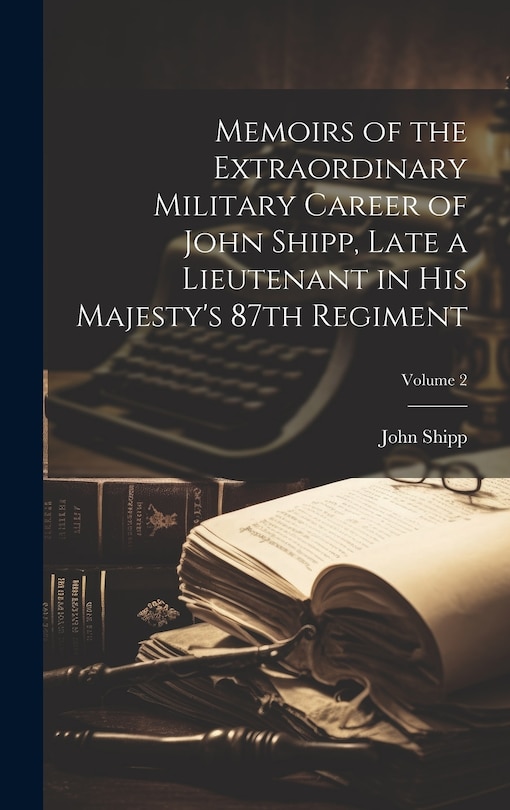 Front cover_Memoirs of the Extraordinary Military Career of John Shipp, Late a Lieutenant in His Majesty's 87th Regiment; Volume 2