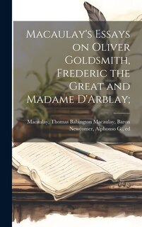 Couverture_Macaulay's Essays on Oliver Goldsmith, Frederic the Great and Madame D'Arblay;