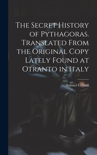 Front cover_The Secret History of Pythagoras. Translated From the Original Copy Lately Found at Otranto in Italy