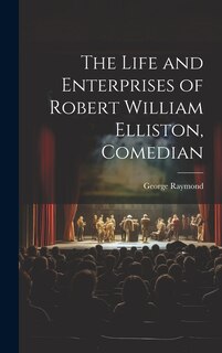 Front cover_The Life and Enterprises of Robert William Elliston, Comedian