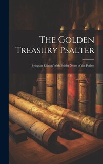 Couverture_The Golden Treasury Psalter; Being an Edition With Briefer Notes of the Psalms