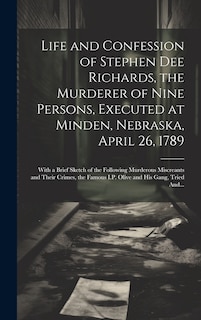 Couverture_Life and Confession of Stephen Dee Richards, the Murderer of Nine Persons, Executed at Minden, Nebraska, April 26, 1789