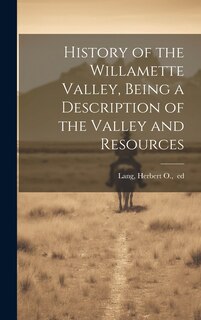 Couverture_History of the Willamette Valley, Being a Description of the Valley and Resources