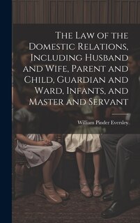 Couverture_The Law of the Domestic Relations, Including Husband and Wife, Parent and Child, Guardian and Ward, Infants, and Master and Servant