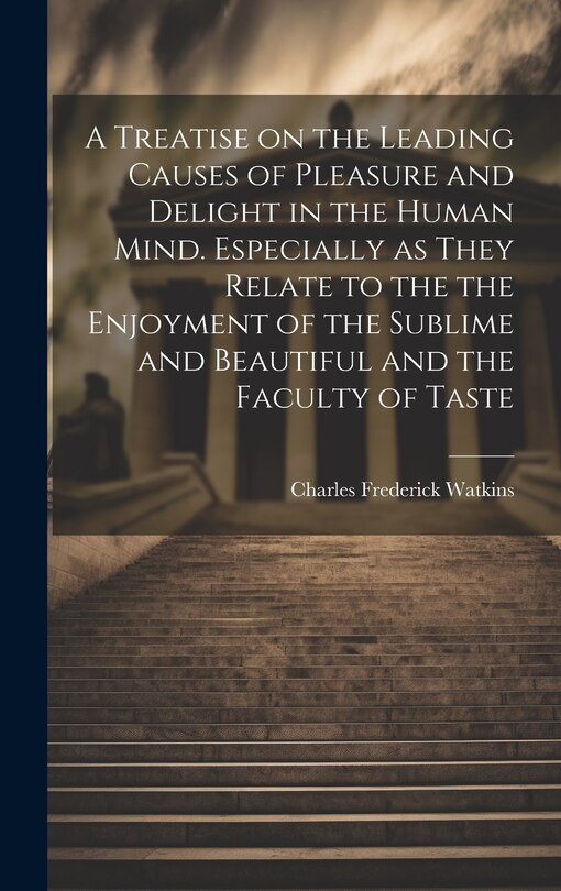 Couverture_A Treatise on the Leading Causes of Pleasure and Delight in the Human Mind. Especially as They Relate to the the Enjoyment of the Sublime and Beautiful and the Faculty of Taste