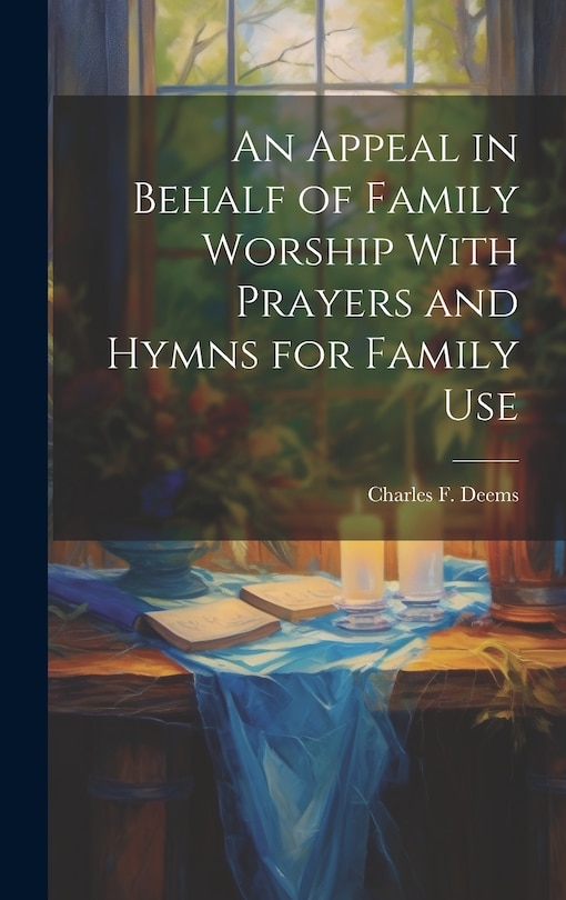Front cover_An Appeal in Behalf of Family Worship With Prayers and Hymns for Family Use