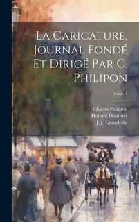 Front cover_La Caricature, journal fondé et dirigé par C. Philipon; Tome 1