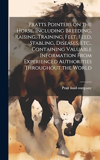 Front cover_Pratts Pointers on the Horse, Including Breeding, Raising, Training, Feet, Feed, Stabling, Diseases, Etc., Containing Valuable Information From Experienced Authorities Throughout the World