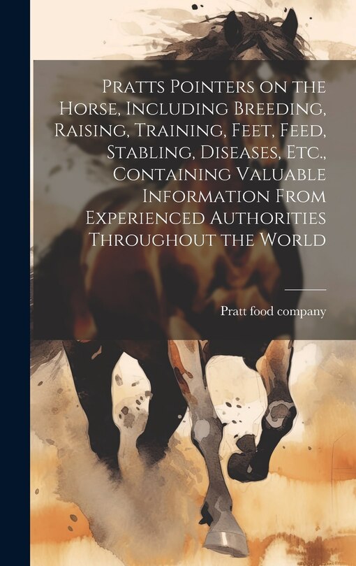 Front cover_Pratts Pointers on the Horse, Including Breeding, Raising, Training, Feet, Feed, Stabling, Diseases, Etc., Containing Valuable Information From Experienced Authorities Throughout the World