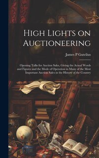 Front cover_High Lights on Auctioneering; Opening Talks for Auction Sales, Giving the Actual Words and Figures and the Mode of Operation in Many of the Most Important Auction Sales in the History of the Country