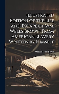 Front cover_Illustrated Edition of the Life and Escape of Wm. Wells Brown From American Slavery Written by Himself
