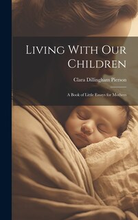 Front cover_Living With Our Children; a Book of Little Essays for Mothers