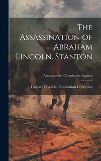 Couverture_The Assassination of Abraham Lincoln. Stanton; Assassination - Conspiracies