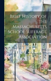 Front cover_Brief History of the Massachusetts School Suffrage Association