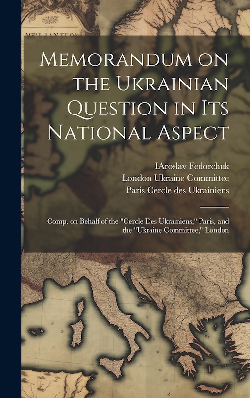 Couverture_Memorandum on the Ukrainian Question in Its National Aspect; Comp. on Behalf of the Cercle Des Ukrainiens, Paris, and the Ukraine Committee, London