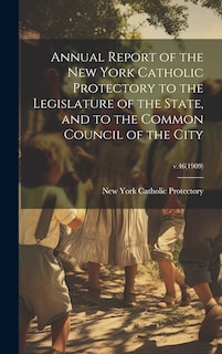 Front cover_Annual Report of the New York Catholic Protectory to the Legislature of the State, and to the Common Council of the City; v.46(1909)