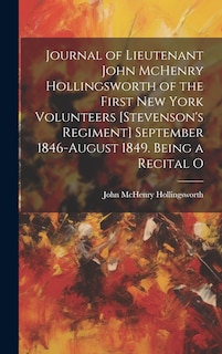 Couverture_Journal of Lieutenant John McHenry Hollingsworth of the First New York Volunteers [Stevenson's Regiment] September 1846-August 1849. Being a Recital O